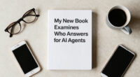 My New Book Examines Who Answers For AI Agents